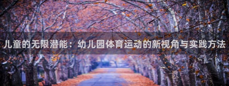 vsport体育官网下载招商电话地址是多少：儿童的无限潜能：