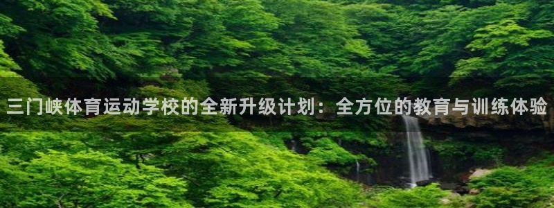 vsport体育官方正版app官方：三门峡体育运动学校的全新